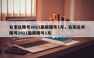 石家庄限号2021最新限号1月，石家庄市限号2021最新限号1月