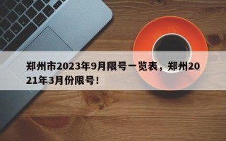 郑州市2023年9月限号一览表，郑州2021年3月份限号！