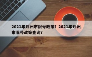 2021年郑州市限号政策？2021年郑州市限号政策查询？