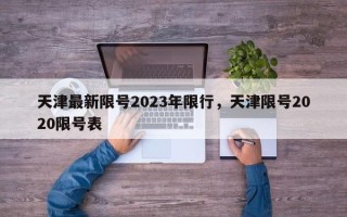 天津最新限号2023年限行，天津限号2020限号表