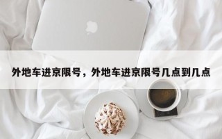 外地车进京限号，外地车进京限号几点到几点