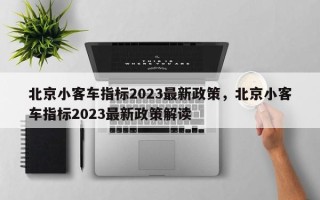 北京小客车指标2023最新政策，北京小客车指标2023最新政策解读