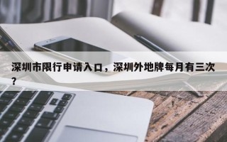 深圳市限行申请入口，深圳外地牌每月有三次？