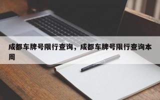 成都车牌号限行查询，成都车牌号限行查询本周