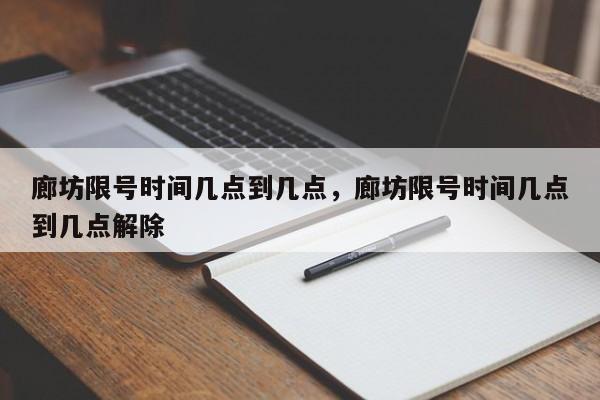 廊坊限号时间几点到几点，廊坊限号时间几点到几点解除-第1张图片-静柔生活网