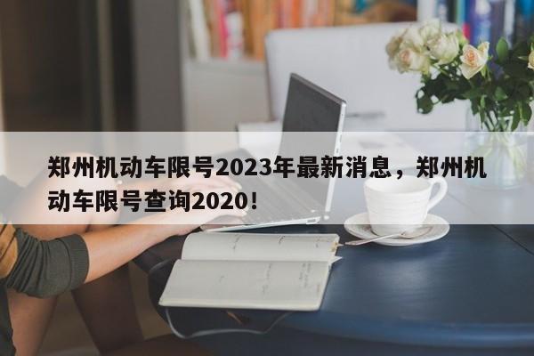 郑州机动车限号2023年最新消息，郑州机动车限号查询2020！-第1张图片-静柔生活网