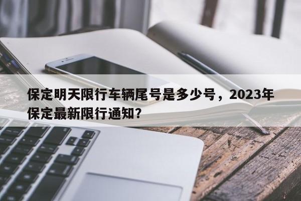 保定明天限行车辆尾号是多少号，2023年保定最新限行通知？-第1张图片-静柔生活网