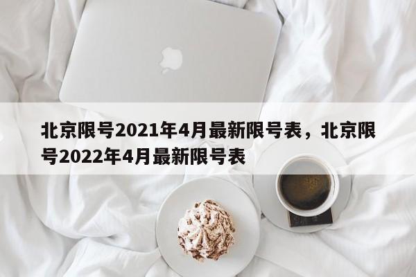 北京限号2021年4月最新限号表，北京限号2022年4月最新限号表-第1张图片-静柔生活网