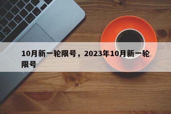 10月新一轮限号，2023年10月新一轮限号-第1张图片-静柔生活网