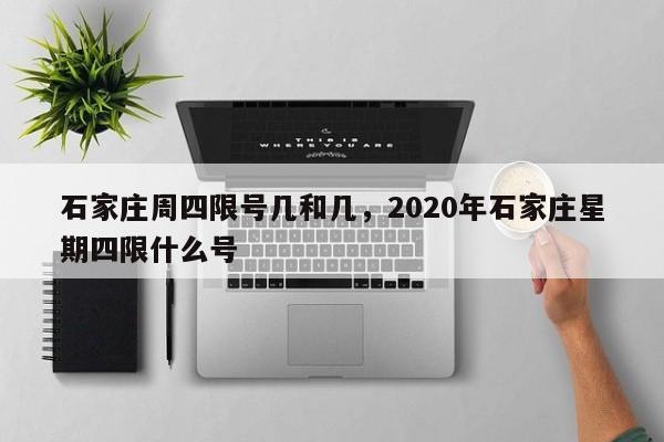 石家庄周四限号几和几，2020年石家庄星期四限什么号-第1张图片-静柔生活网