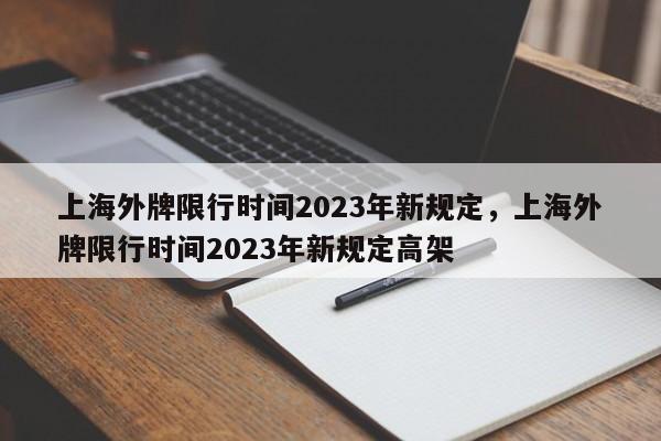 上海外牌限行时间2023年新规定，上海外牌限行时间2023年新规定高架-第1张图片-静柔生活网