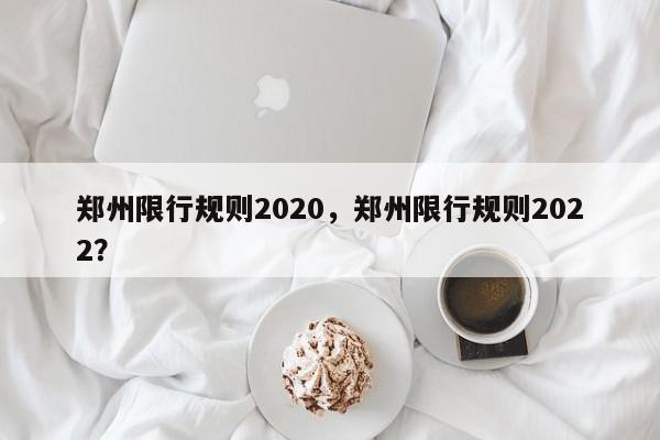 郑州限行规则2020，郑州限行规则2022？-第1张图片-静柔生活网