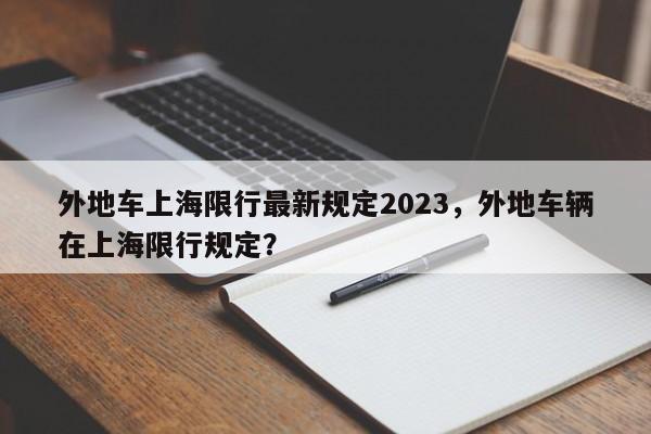 外地车上海限行最新规定2023，外地车辆在上海限行规定？-第1张图片-静柔生活网
