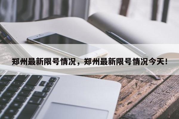 郑州最新限号情况，郑州最新限号情况今天！-第1张图片-静柔生活网