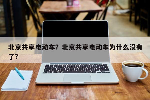 北京共享电动车？北京共享电动车为什么没有了？-第1张图片-静柔生活网