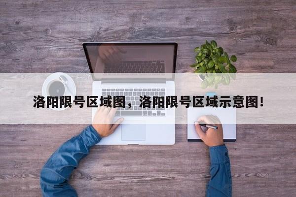 洛阳限号区域图，洛阳限号区域示意图！-第1张图片-静柔生活网