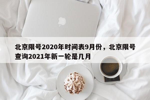 北京限号2020年时间表9月份，北京限号查询2021年新一轮是几月-第1张图片-静柔生活网