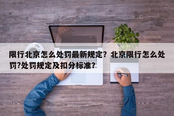 限行北京怎么处罚最新规定？北京限行怎么处罚?处罚规定及扣分标准？-第1张图片-静柔生活网