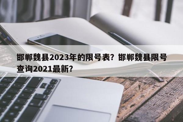 邯郸魏县2023年的限号表？邯郸魏县限号查询2021最新？-第1张图片-静柔生活网