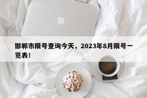 邯郸市限号查询今天，2023年8月限号一览表！-第1张图片-静柔生活网