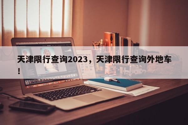 天津限行查询2023，天津限行查询外地车！-第1张图片-静柔生活网