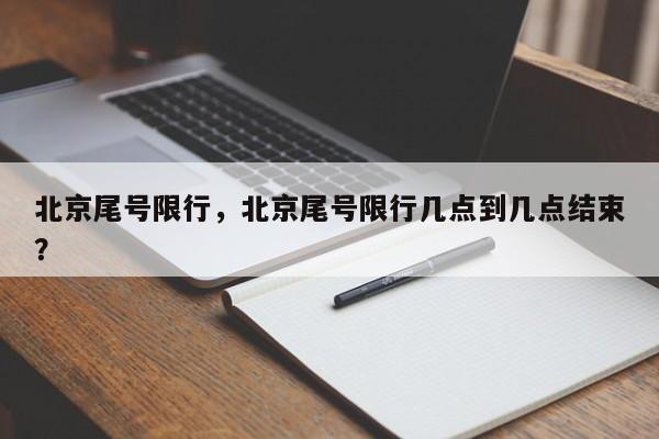 北京尾号限行，北京尾号限行几点到几点结束？-第1张图片-静柔生活网