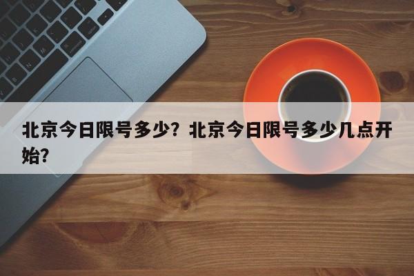 北京今日限号多少？北京今日限号多少几点开始？-第1张图片-静柔生活网