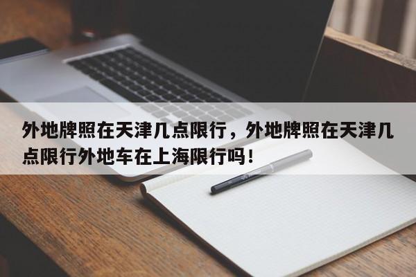 外地牌照在天津几点限行，外地牌照在天津几点限行外地车在上海限行吗！-第1张图片-静柔生活网